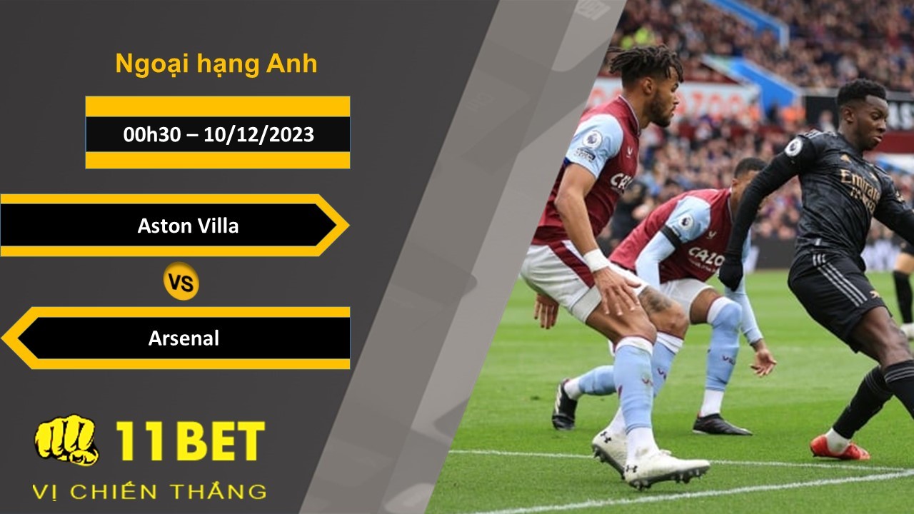 11BET Soi kèo   Aston Villa vs Arsenal, 00h30, 10/12/2023
