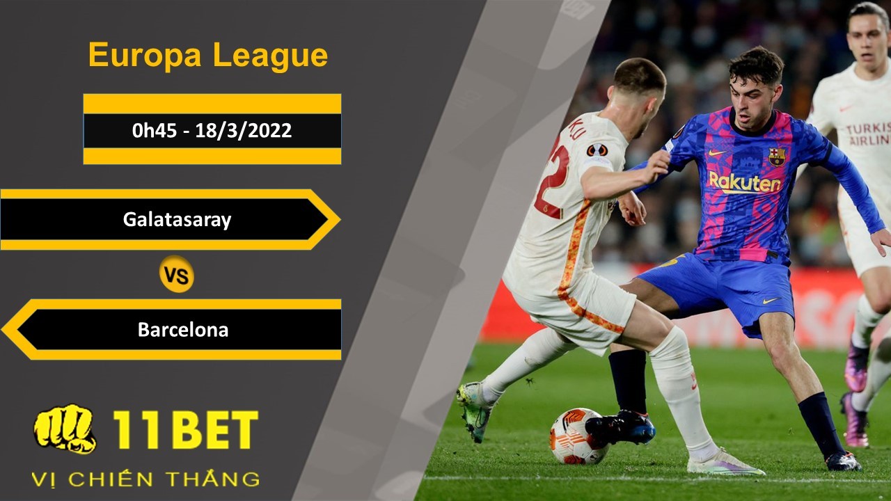 11BET Soi kèo Galatasaray vs Barcelona, 0h45, 18/3/2022