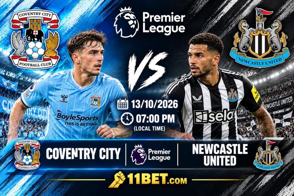 11BET Soi kèo bóng đá Coventry City vs Newcastle United, 02h00 ngày 13/10/2026: Chích chòe dành 3 điểm
