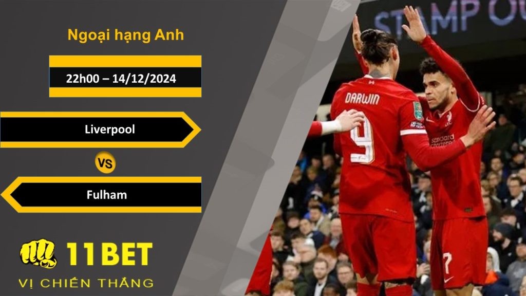 11BET Soi kèo Liverpool vs Fulham, 22h00, 14/12/2024
