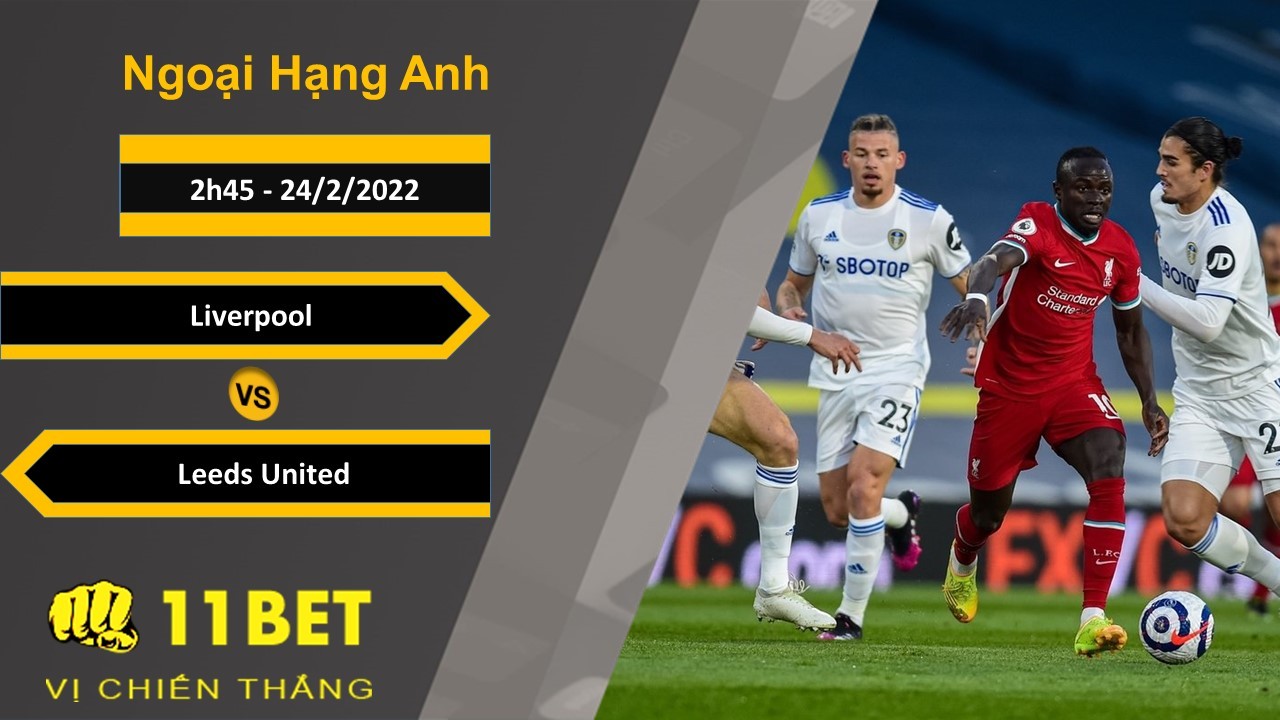 11BET Soi kèo Liverpool vs Leeds United, 2h45, 24/2/2022