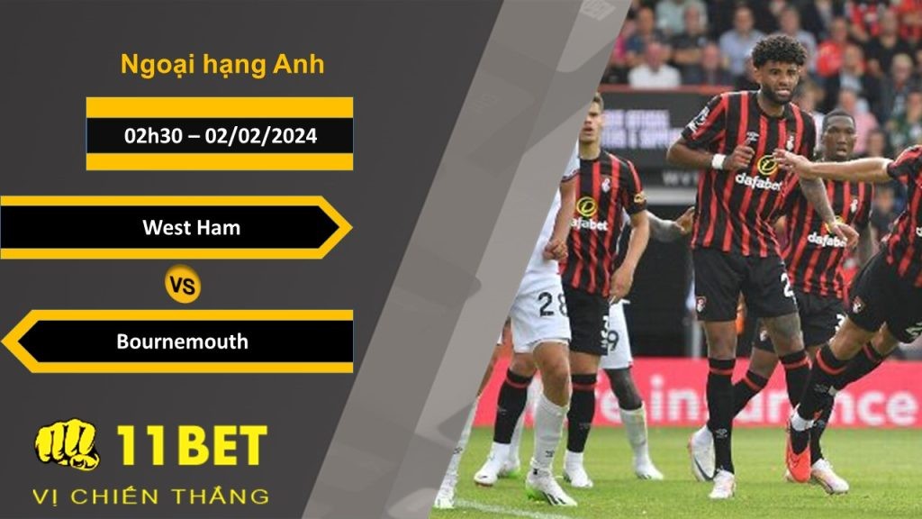 11BET Soi kèo  West Ham vs Bournemouth, 02h30, 02/02/2024