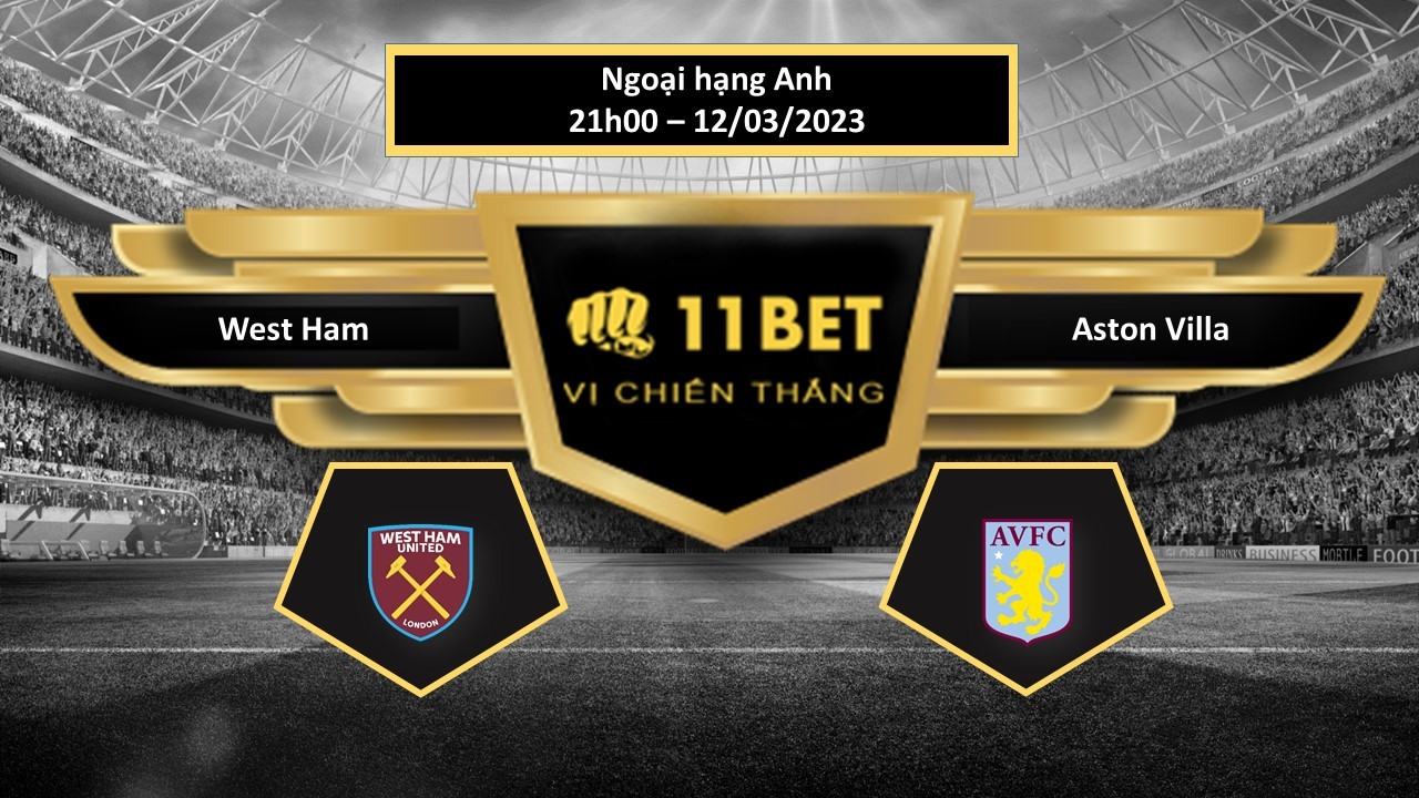11BET Tip bóng đá   West Ham vs Aston Villa, hôm nay 12/03/2023