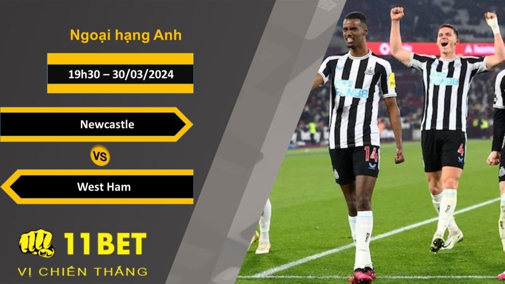 11BET Soi kèo  Newcastle vs West Ham, 19h30, 30/03/2024