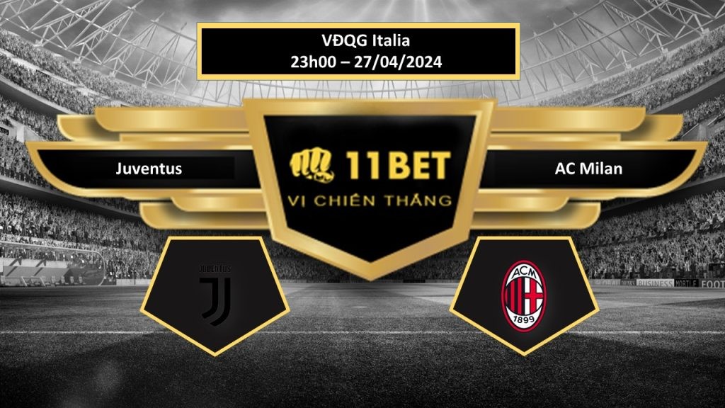 11BET Tip bóng đá Juventus vs AC Milan, hôm nay 27/04/2024