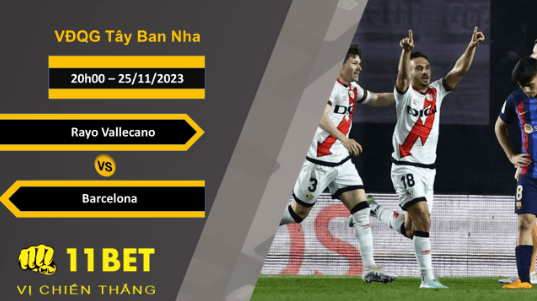 11BET Soi kèo Rayo Vallecano vs Barcelona, 20h00, 25/11/2023