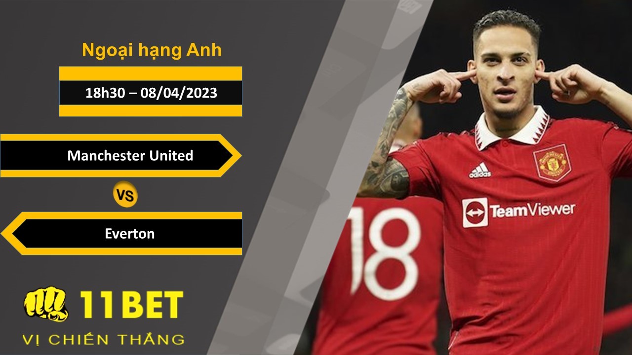 11BET Soi kèo Manchester United vs Everton, 18h30, 08/04/2023