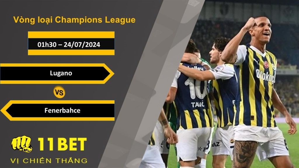 11BET Soi kèo  Lugano vs Fenerbahce, 01h30, 24/07/2024