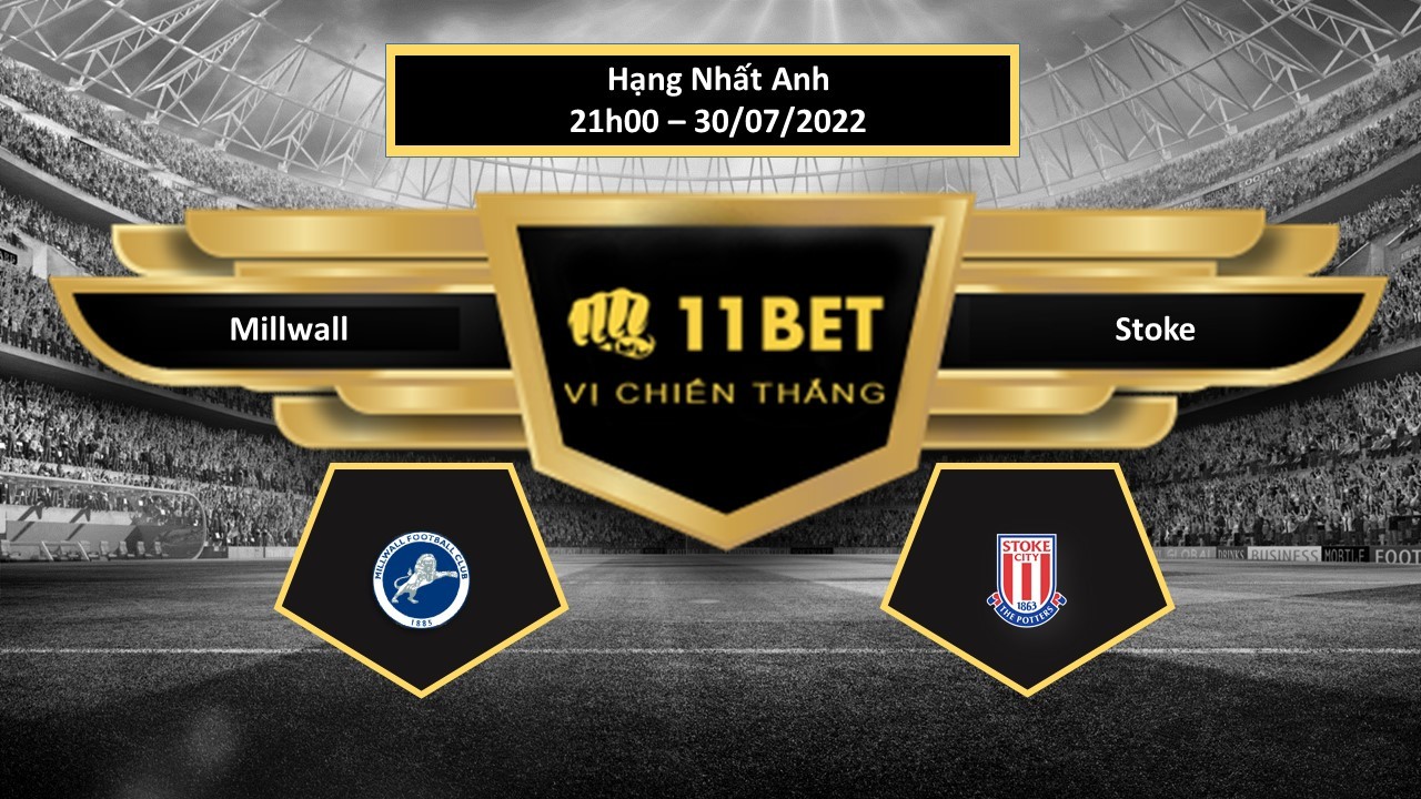 11BET Tip bóng đá Millwall vs Stoke, hôm nay 30/07/2022