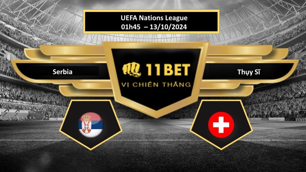 11BET Tip bóng đá  Serbia vs Thụy Sĩ, hôm nay 13/10/2024