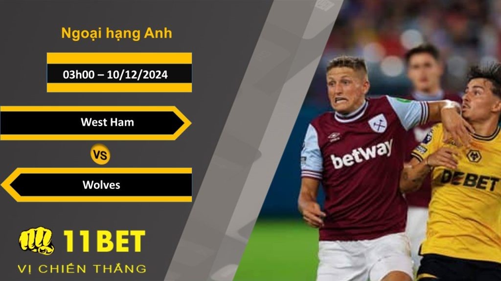 11BET Soi kèo West Ham vs Wolves, 03h00, 10/12/2024