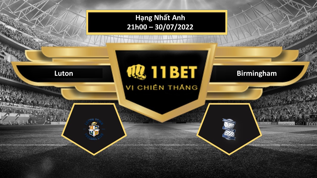11BET Tip bóng đá Luton vs Birmingham , hôm nay 30/07/2022