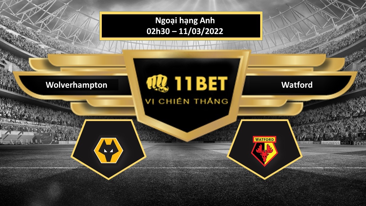 11BET Tip bóng đá Wolverhampton vs Watford , hôm nay 11/03/2022