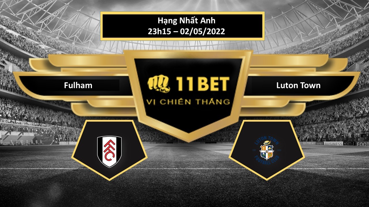 11BET Tip bóng đá Fulham vs Luton Town , hôm nay 02/05/2022