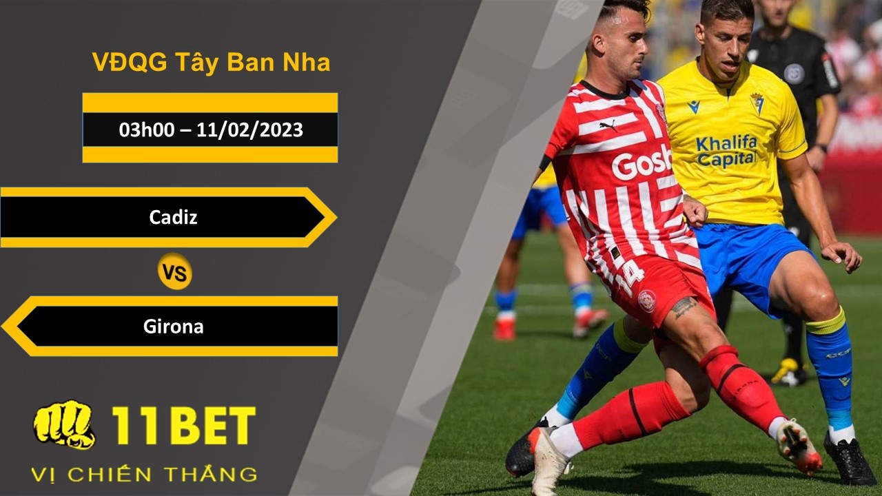 11BET Soi kèo Cadiz vs Girona, 03h00, 11/02/2023