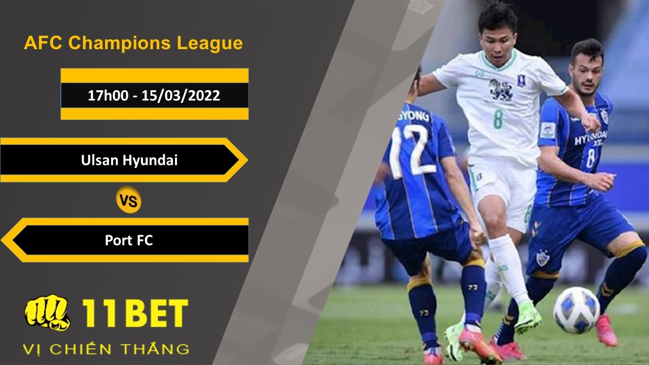 11BET Soi kèo Ulsan Hyundai vs Port FC, 17h00, 15/03/2022