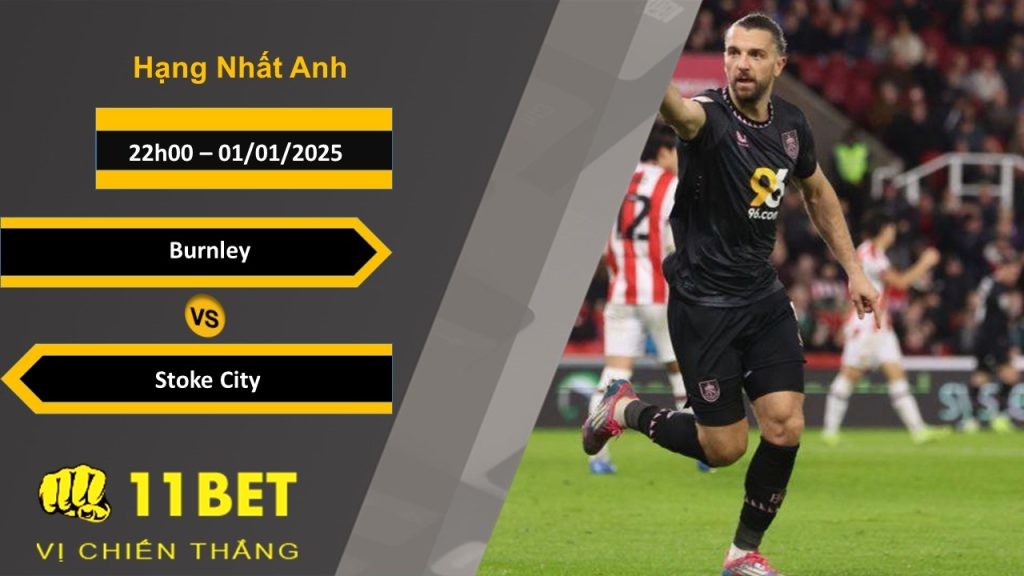 11BET Soi kèo Burnley vs Stoke City, 22h00, 01/01/2025