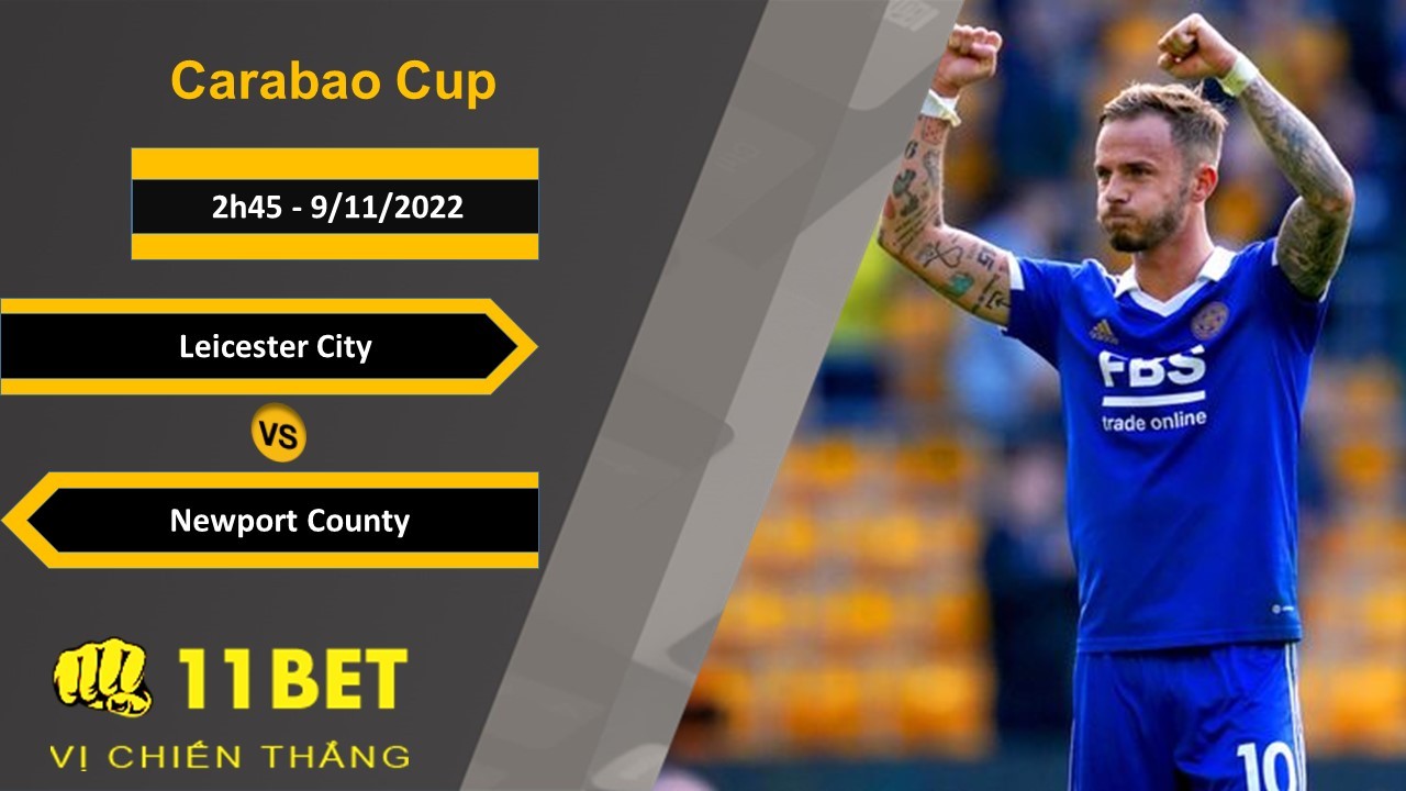 11BET Soi kèo Leicester City vs Newport County, 2h45, 9/11/2022