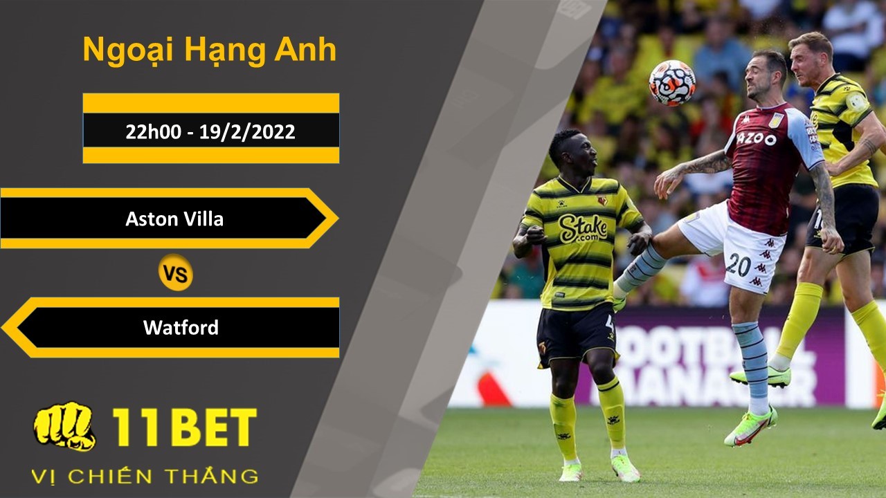 11BET Soi kèo Aston Villa vs Watford, 22h00, 19/2/2022