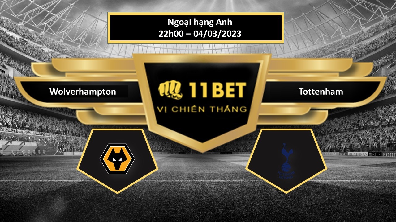 11BET Tip bóng đá   Wolverhampton vs Tottenham, hôm nay 04/03/2023