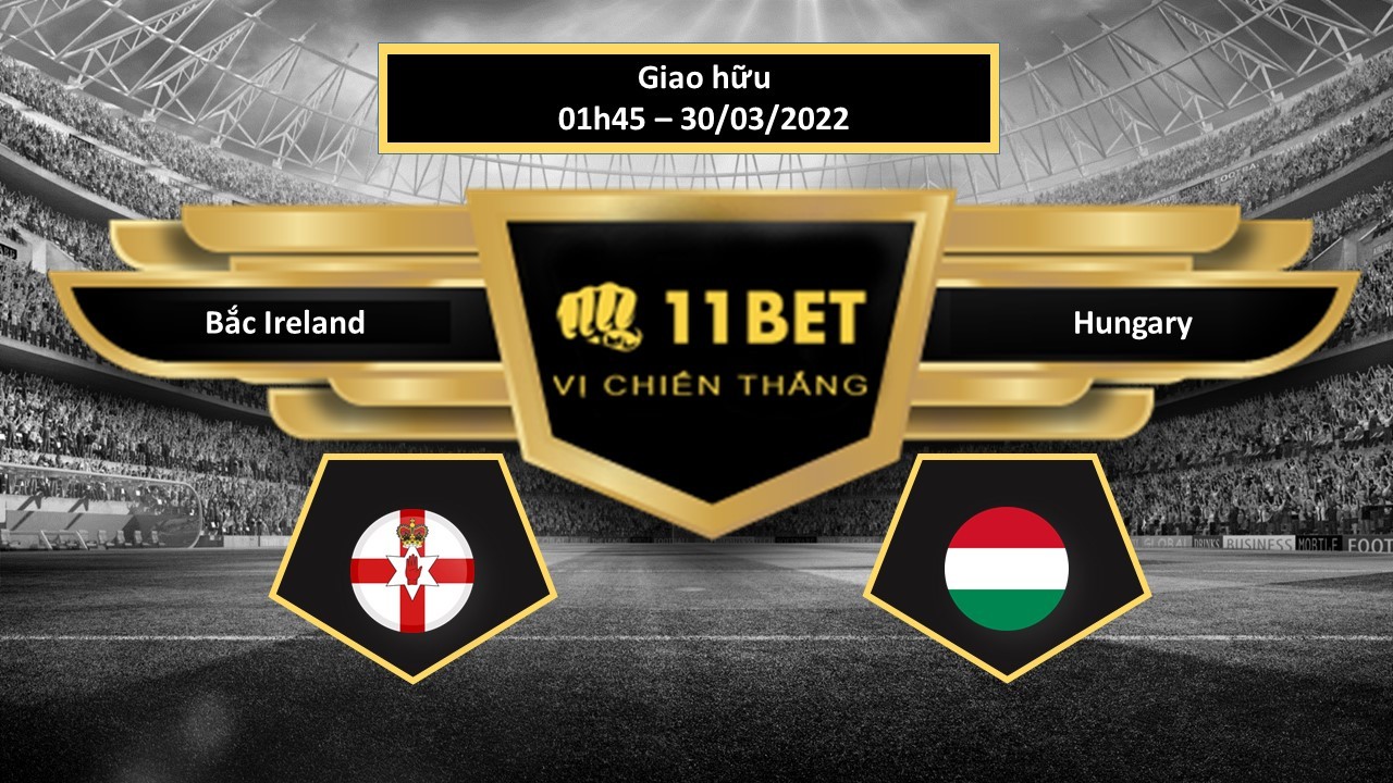 11BET Tip bóng đá    Bắc Ireland vs Hungary , hôm nay 30/03/2022