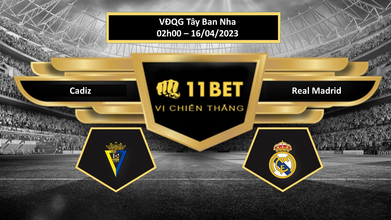 11BET Tip bóng đá  Cadiz vs Real Madrid, hôm nay 16/04/2023