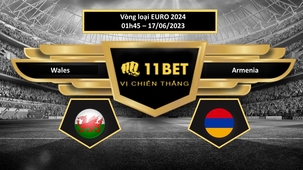 11BET Tip bóng đá   Wales vs Armenia, hôm nay 17/06/2023