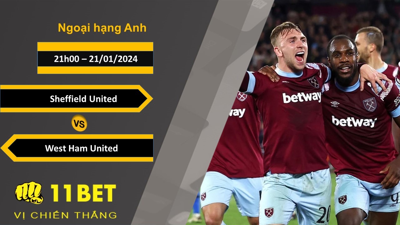 11BET Soi kèo  Sheffield United vs West Ham United, 21h00, 21/01/2024