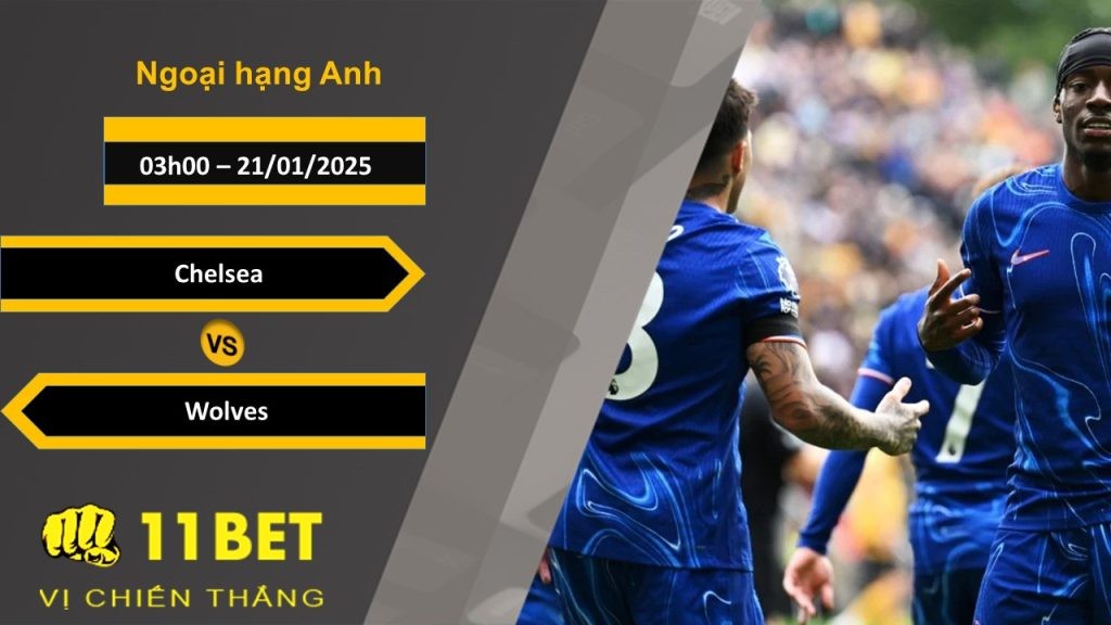 11BET Soi kèo Chelsea vs Wolves, 03h00, 21/01/2025