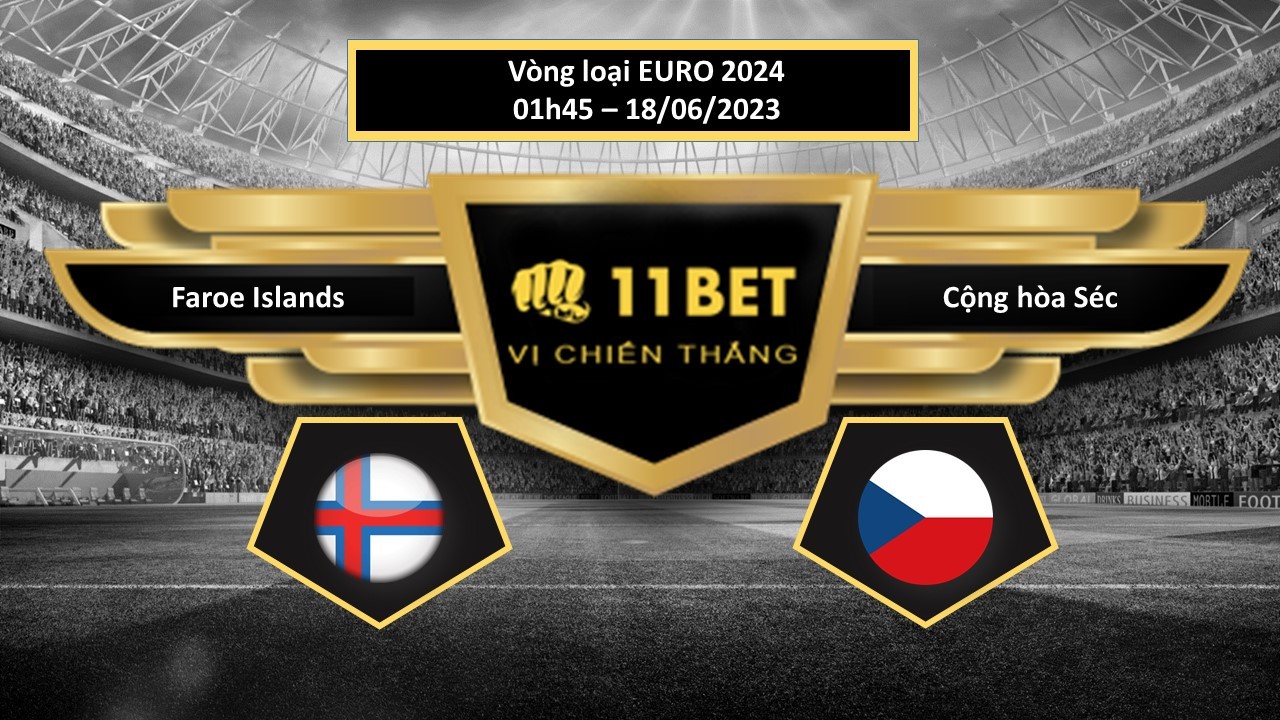 11BET Tip bóng đá    Faroe Islands vs Cộng hòa Séc, hôm nay 18/06/2023