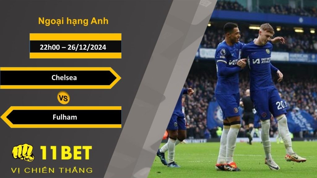 11BET Soi kèo Chelsea vs Fulham,22h00, 26/12/2024