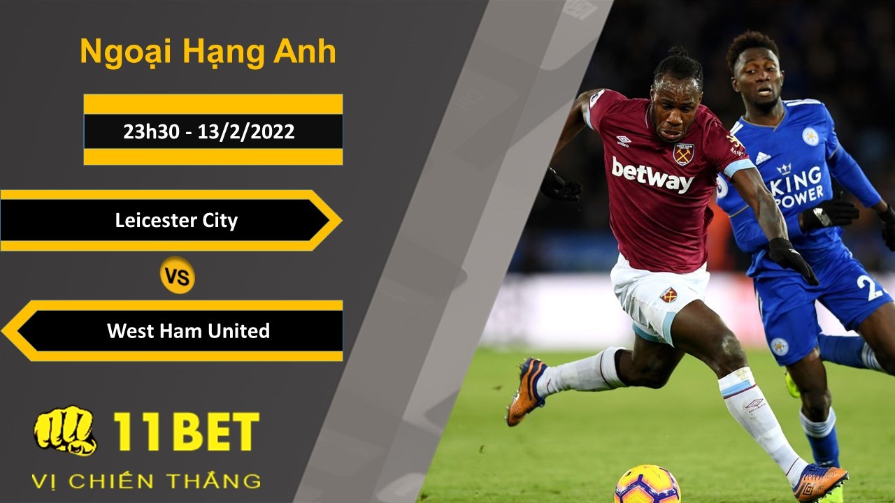 11BET Soi kèo Leicester City vs West Ham United, 23h30, 13/2/2022