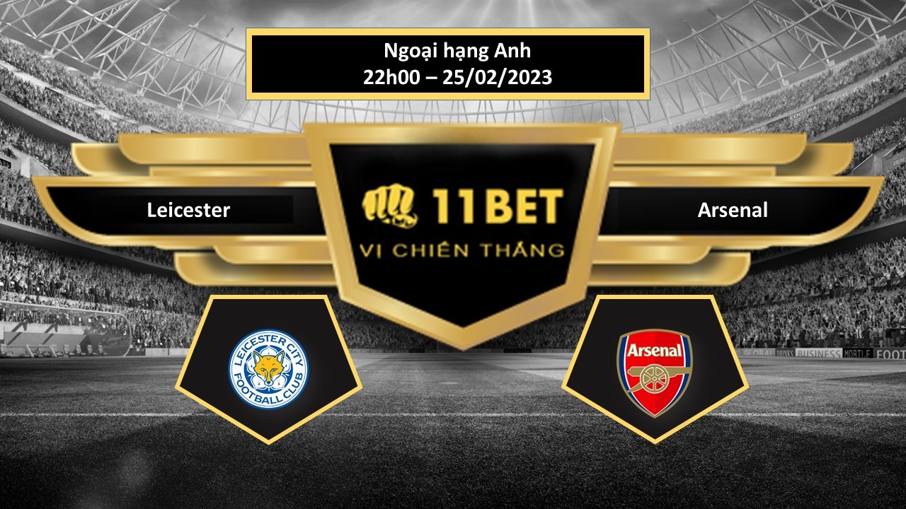 11BET Tip bóng đá  Leicester vs Arsenal, hôm nay 25/02/2023