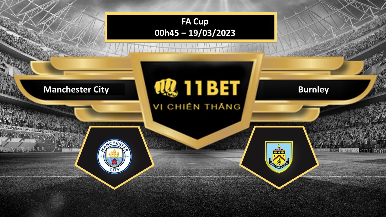 11BET Tip bóng đá  Manchester City vs Burnley, hôm nay 19/03/2023