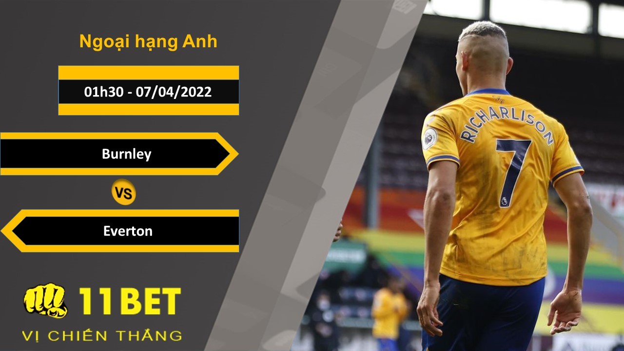 11BET Soi kèo Burnley vs Everton 01h30, 07/04/2022