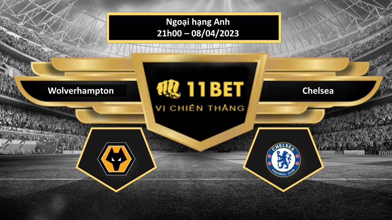 11BET Tip bóng đá Wolverhampton vs Chelsea, hôm nay 08/04/2023
