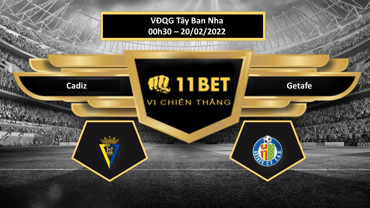 11BET Tip bóng đá  Cadiz vs Getafe  , hôm nay 20/02/2022
