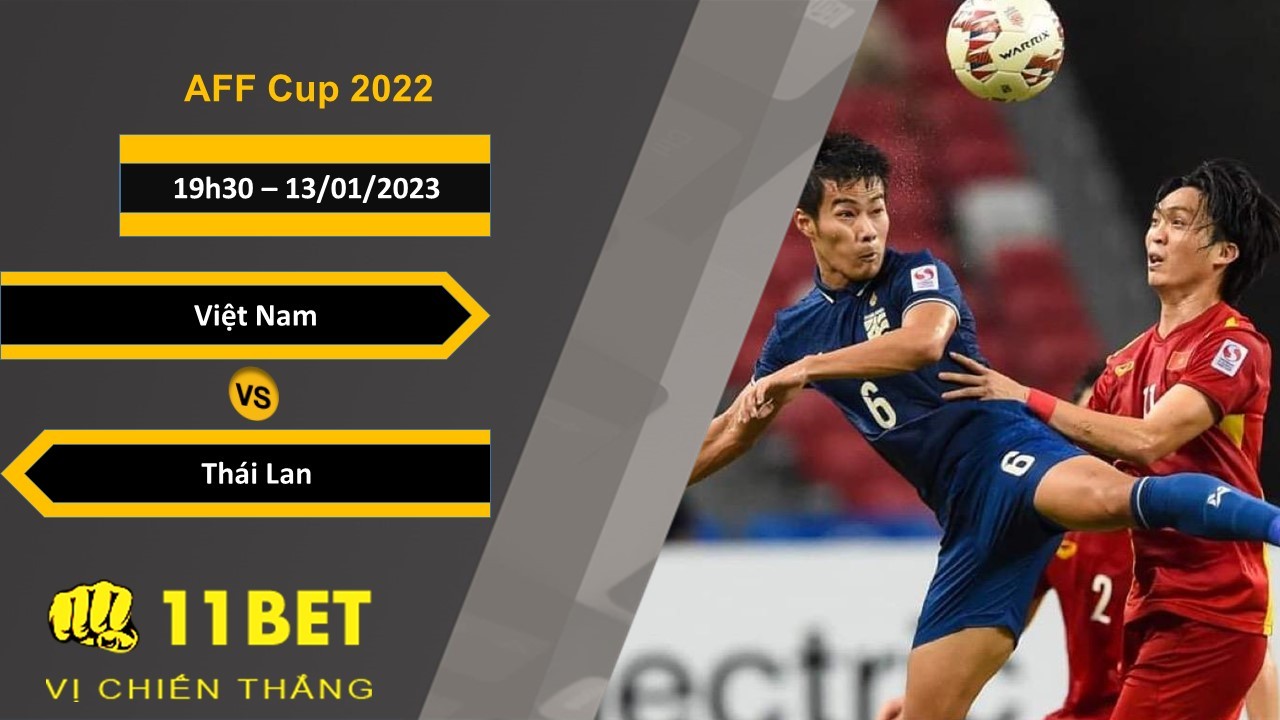11BET Soi kèo Việt Nam vs Thái Lan, 19h30, 13/01/2023