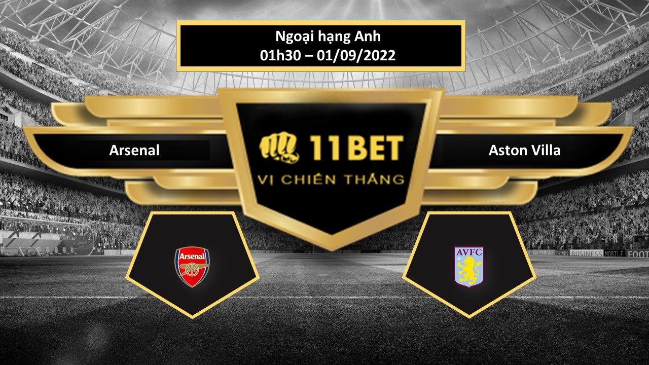 11BET Tip bóng đá  Arsenal vs Aston Villa, hôm nay 01/09/2022