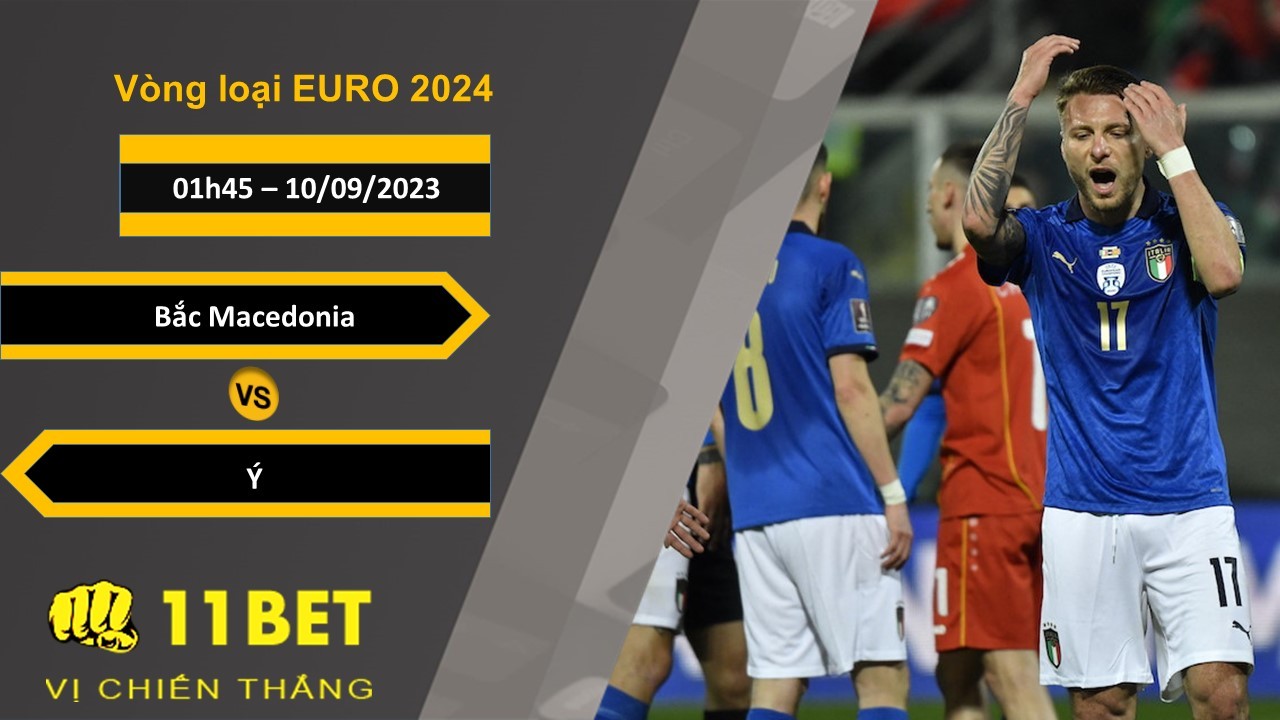 11BET Soi kèo Bắc Macedonia vs Ý, 01h45, 10/09/2023