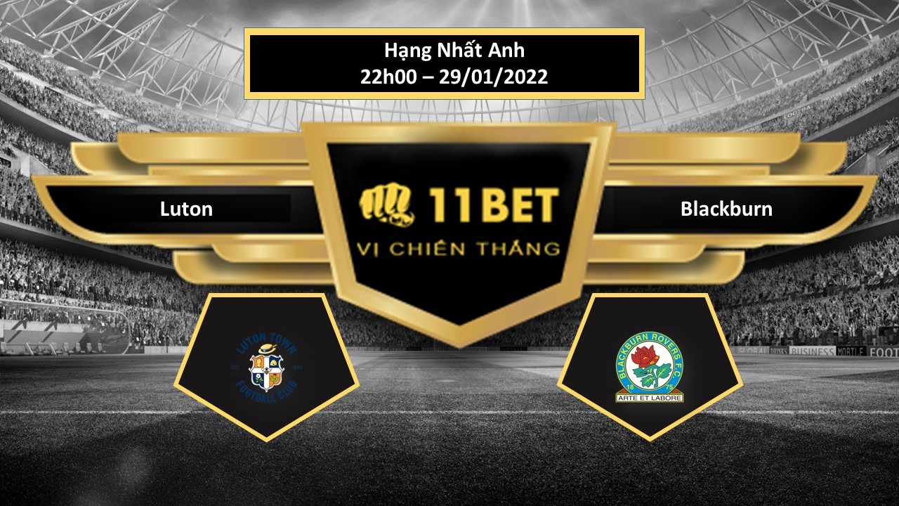 11BET Tip bóng đá Luton vs Blackburn , hôm nay 29/01/2022