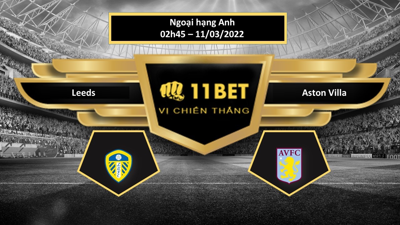 11BET Tip bóng đá Leeds vs Aston Villa , hôm nay 11/03/2022