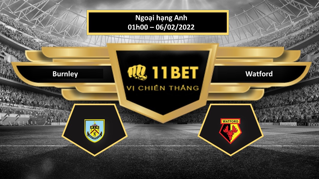 11BET Tip bóng đá Burnley vs Watford  , hôm nay 06/02/2022