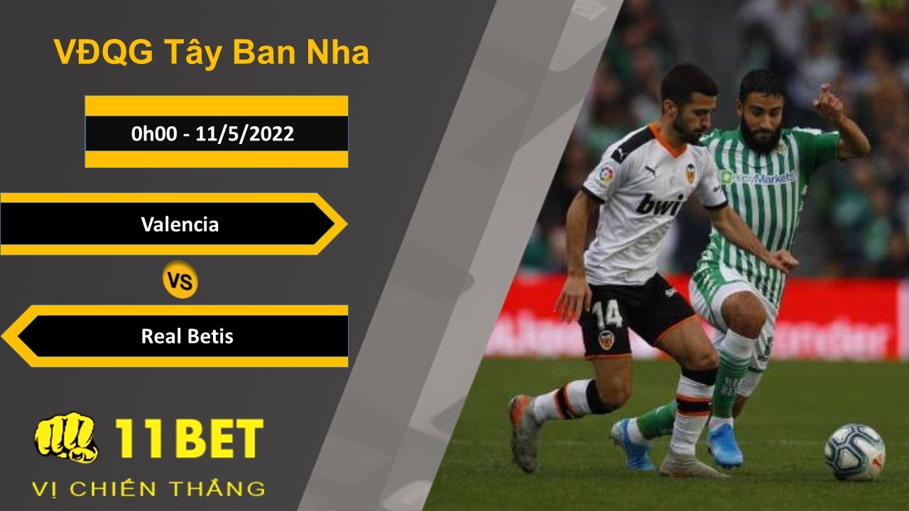 11BET Soi kèo Valencia vs Real Betis, 0h00, 11/5/2022