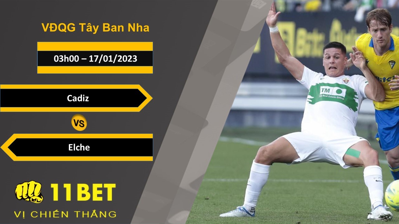 11BET Soi kèo Cadiz vs Elche, 03h00, 17/01/2023
