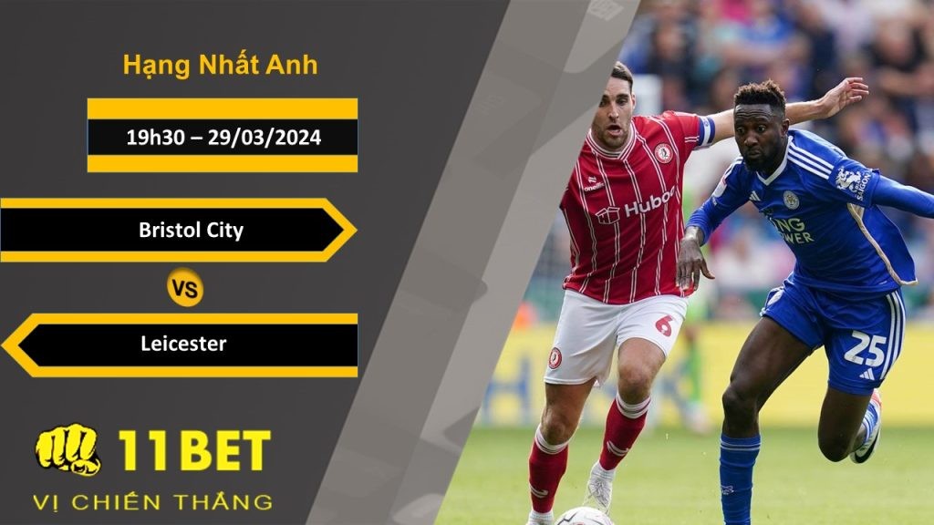 11BET Soi kèo  Bristol City vs Leicester, 19h30, 29/03/2024