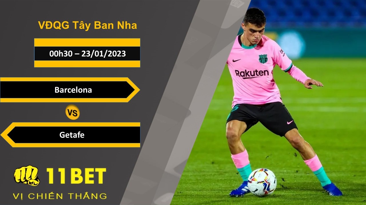 11BET Soi kèo Barcelona vs Getafe, 00h30, 23/01/2023
