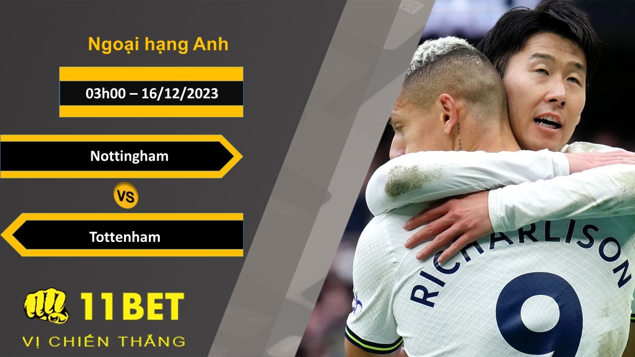 11BET Soi kèo   Nottingham vs Tottenham, 03h00, 16/12/2023