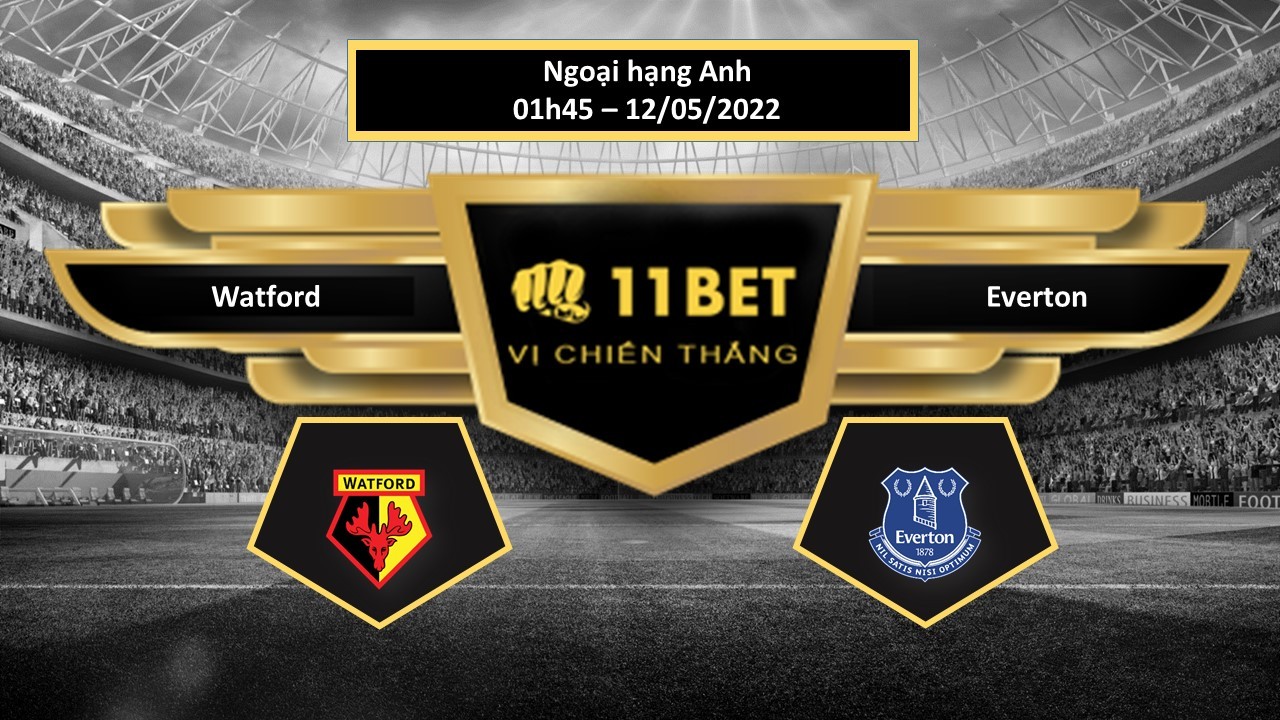 11BET Tip bóng đá     Watford vs Everton , hôm nay 12/05/2022