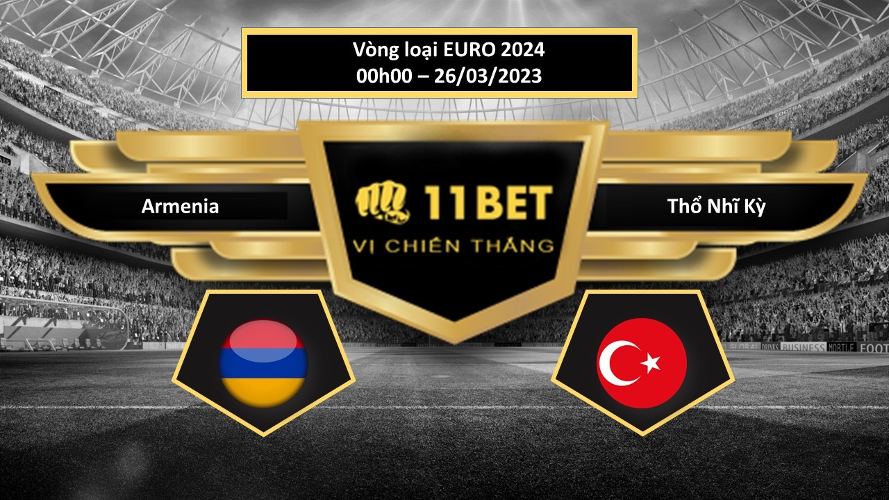 11BET Tip bóng đá    Armenia vs Thổ Nhĩ Kỳ, hôm nay 26/03/2023